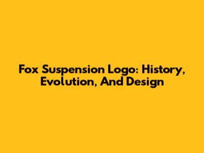 Fox Suspension Logo: History, Evolution, And Design