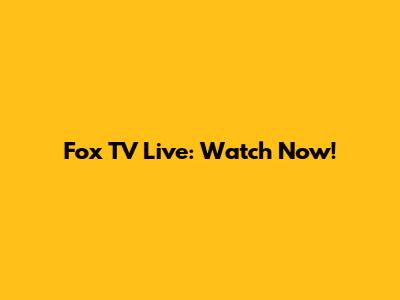 Fox TV Live: Watch Now!