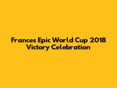 France's Epic World Cup 2018 Victory Celebration