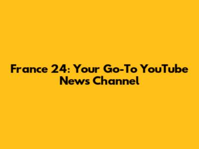 France 24: Your Go-To YouTube News Channel