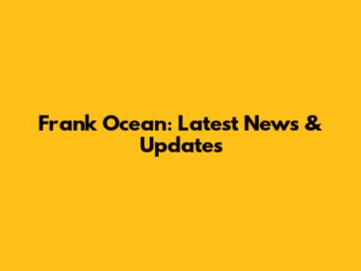 Frank Ocean: Latest News & Updates