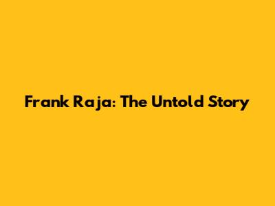 Frank Raja: The Untold Story