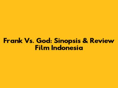 Frank Vs. God: Sinopsis & Review Film Indonesia