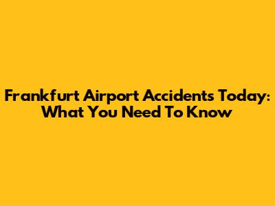 Frankfurt Airport Accidents Today: What You Need To Know