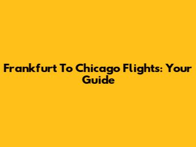 Frankfurt To Chicago Flights: Your Guide