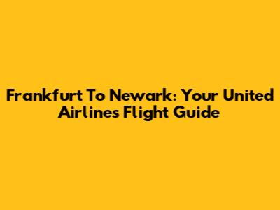 Frankfurt To Newark: Your United Airlines Flight Guide