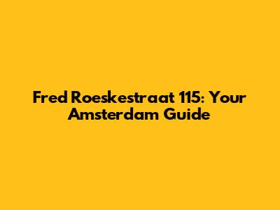 Fred Roeskestraat 115: Your Amsterdam Guide