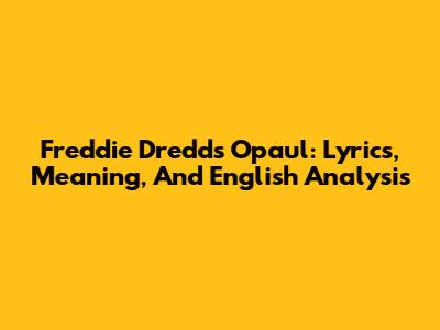 Freddie Dredd's 'Opaul': Lyrics, Meaning, And English Analysis