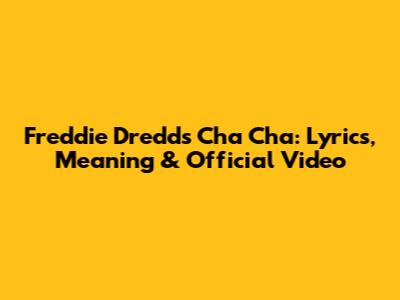 Freddie Dredd's Cha Cha: Lyrics, Meaning & Official Video