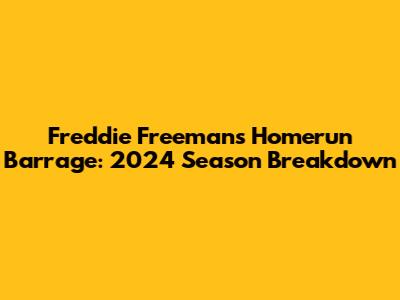 Freddie Freeman's Homerun Barrage: 2024 Season Breakdown