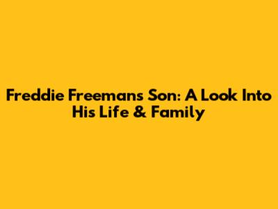 Freddie Freeman's Son: A Look Into His Life & Family