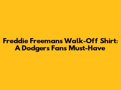 Freddie Freeman's Walk-Off Shirt: A Dodgers Fan's Must-Have