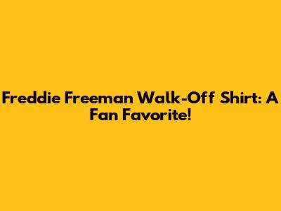Freddie Freeman Walk-Off Shirt: A Fan Favorite!