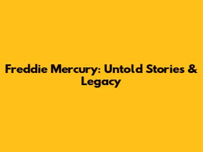 Freddie Mercury: Untold Stories & Legacy