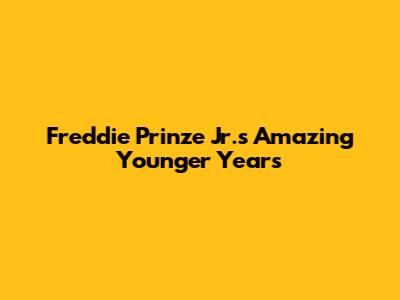 Freddie Prinze Jr.'s Amazing Younger Years