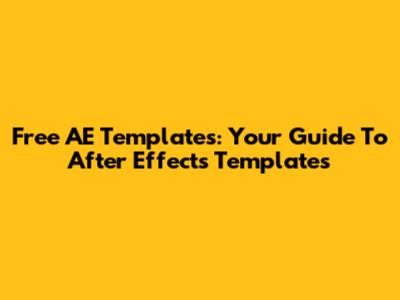 Free AE Templates: Your Guide To After Effects Templates