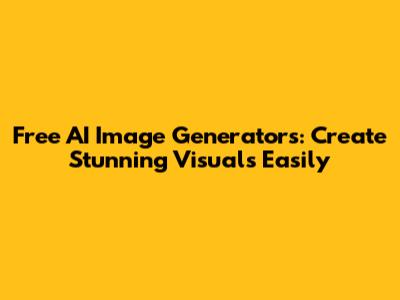 Free AI Image Generators: Create Stunning Visuals Easily