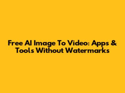 Free AI Image To Video: Apps & Tools Without Watermarks