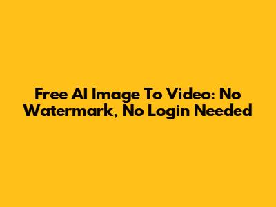 Free AI Image To Video: No Watermark, No Login Needed