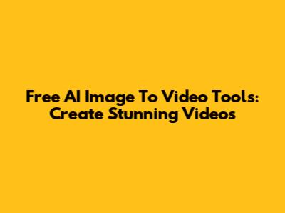 Free AI Image To Video Tools: Create Stunning Videos
