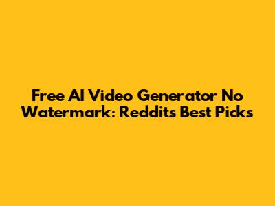 Free AI Video Generator No Watermark: Reddit's Best Picks