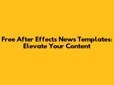 Free After Effects News Templates: Elevate Your Content