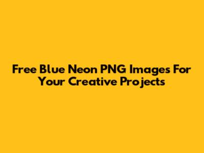Free Blue Neon PNG Images For Your Creative Projects