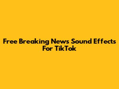 Free Breaking News Sound Effects For TikTok