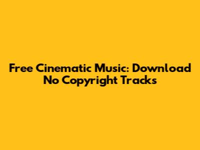 Free Cinematic Music: Download No Copyright Tracks