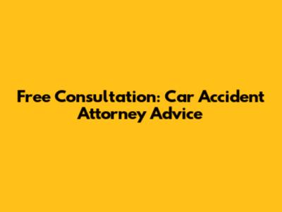 Free Consultation: Car Accident Attorney Advice