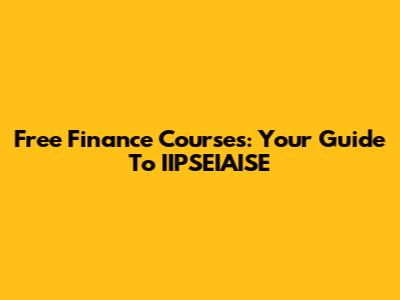 Free Finance Courses: Your Guide To IIPSEIAISE