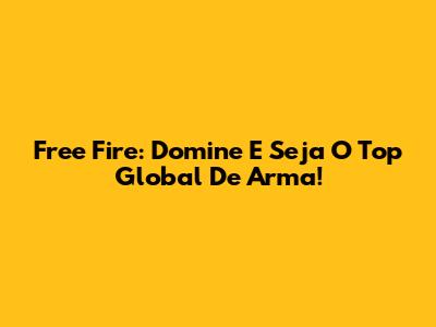 Free Fire: Domine E Seja O Top Global De Arma!