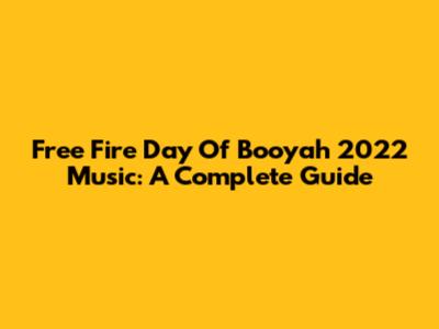 Free Fire Day Of Booyah 2022 Music: A Complete Guide