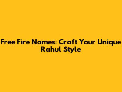 Free Fire Names: Craft Your Unique Rahul Style