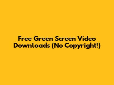 Free Green Screen Video Downloads (No Copyright!)