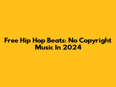 Free Hip Hop Beats: No Copyright Music In 2024