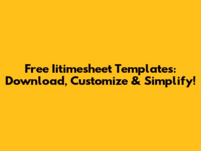 Free Iitimesheet Templates: Download, Customize & Simplify!