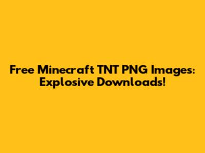 Free Minecraft TNT PNG Images: Explosive Downloads!