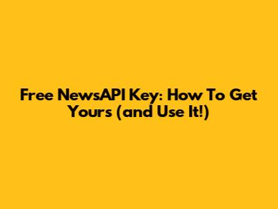 Free NewsAPI Key: How To Get Yours (and Use It!)