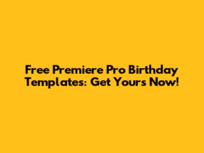 Free Premiere Pro Birthday Templates: Get Yours Now!