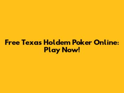 Free Texas Hold'em Poker Online: Play Now!