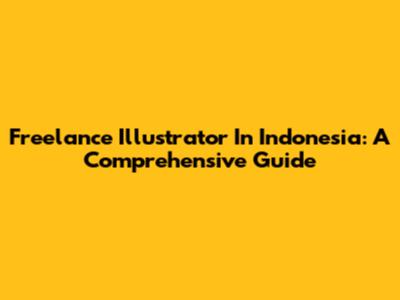 Freelance Illustrator In Indonesia: A Comprehensive Guide