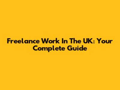 Freelance Work In The UK: Your Complete Guide