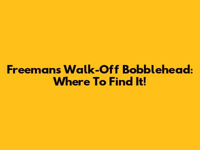 Freeman's Walk-Off Bobblehead: Where To Find It!