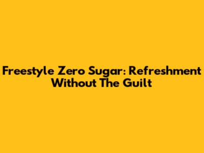 Freestyle Zero Sugar: Refreshment Without The Guilt
