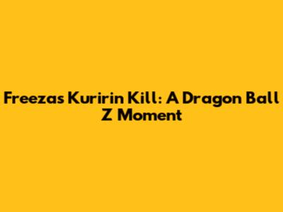 Freeza's Kuririn Kill: A Dragon Ball Z Moment