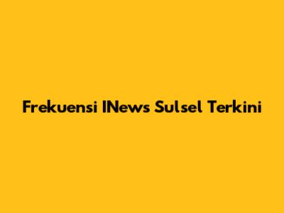 Frekuensi INews Sulsel Terkini
