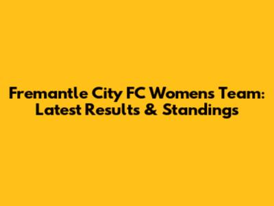 Fremantle City FC Women's Team: Latest Results & Standings