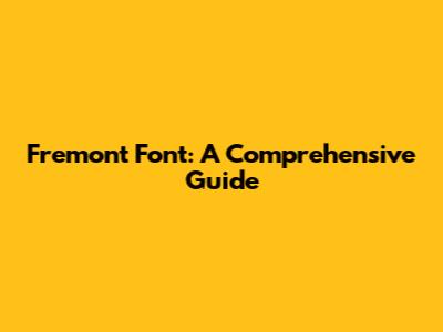 Fremont Font: A Comprehensive Guide