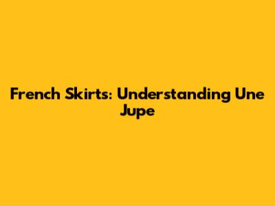French Skirts: Understanding 'Une Jupe'